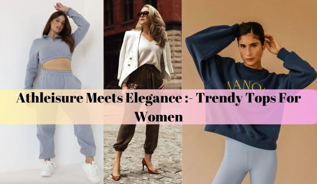 Athleisure Meets Elegance :- Trendy Tops For Women