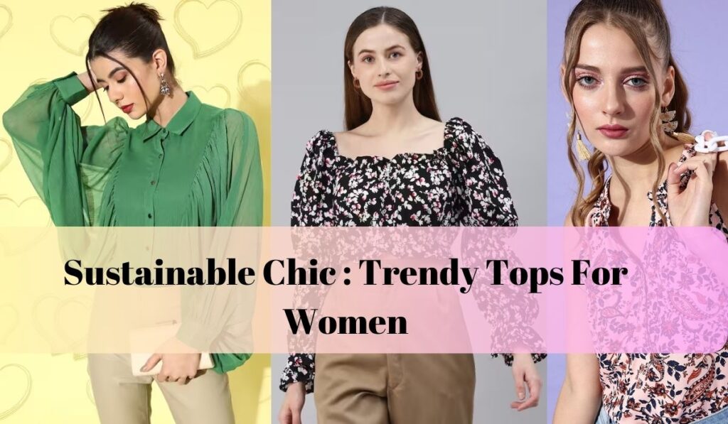 Sustainable Chic : Trendy Tops For Women