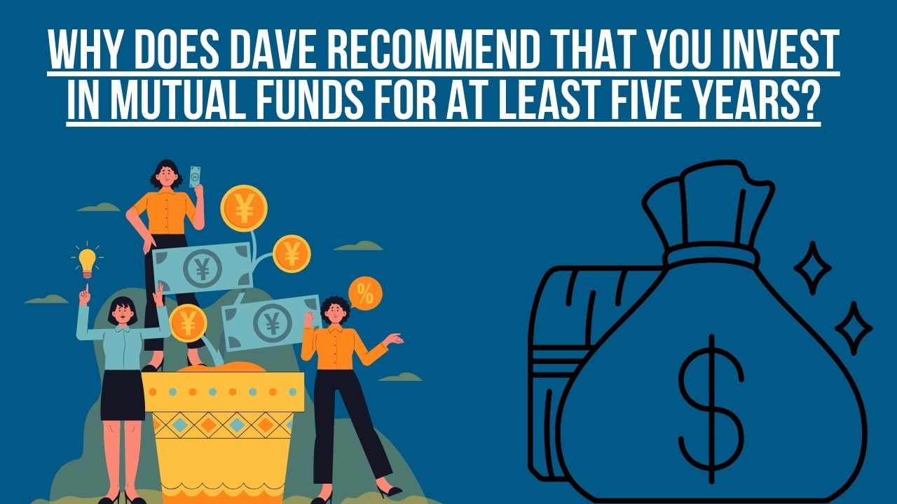 Why does Dave recommend that you invest in mutual funds for at least five years
